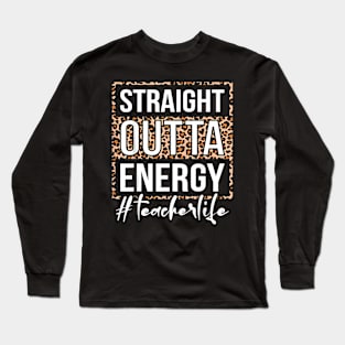 Last Day of School Straight Outta Energy Teacher Long Sleeve T-Shirt